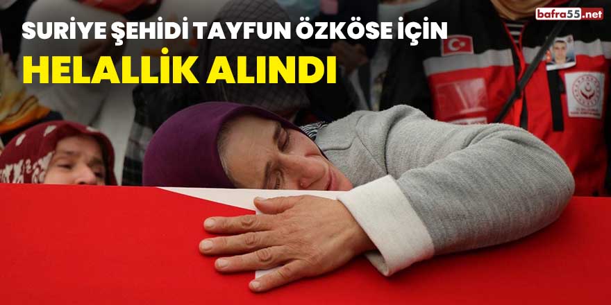 Suriye şehidi Tayfun Özköse için helallik alındı