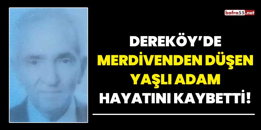 Dereköy'de merdivenden düşen yaşlı adam hayatını kaybetti!