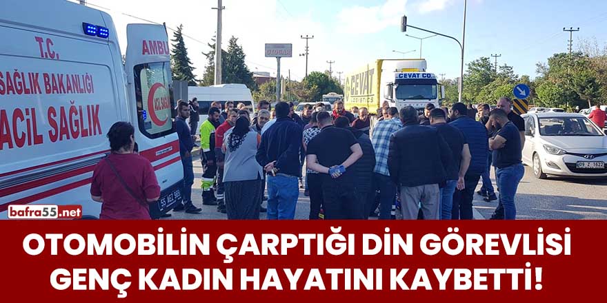 Otomobilin çarptığı din görevlisi genç kadın hayatını kaybetti