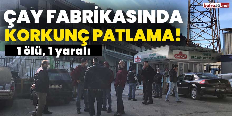 Çay fabrikasında korkunç patlama! 1 ölü, 1 yaralı