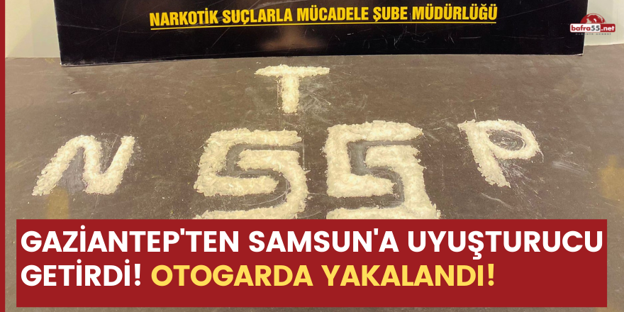 Gaziantep'ten Samsun'a uyuşturucu getirirken yakalandı