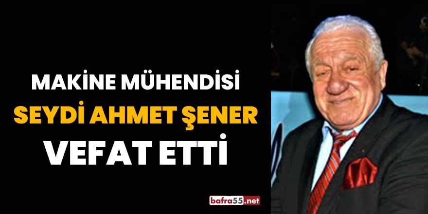 Makine mühendisi Seydi Ahmet Şener vefat etti