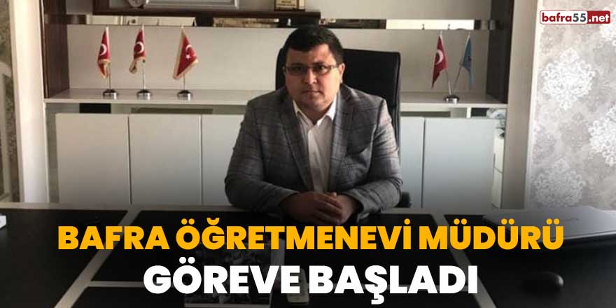 Bafra Öğretmenevi müdürü göreve başladı