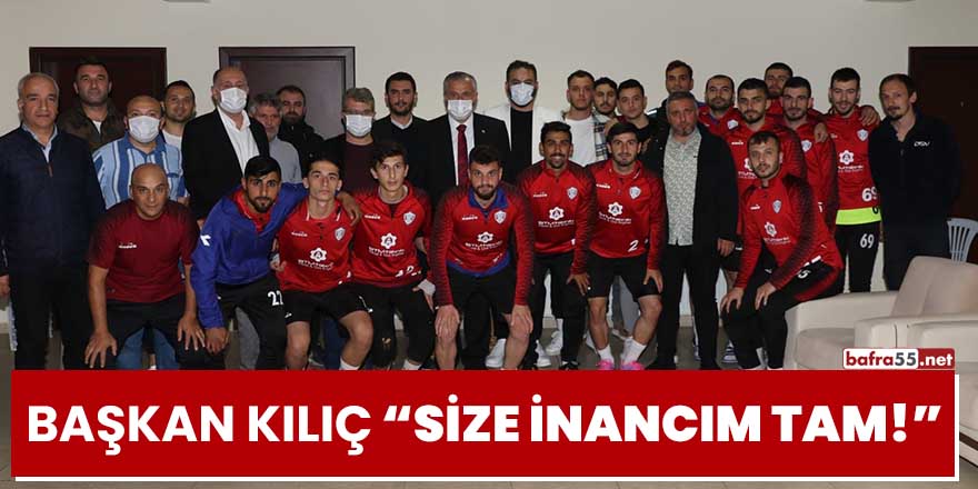 Başkan Kılıç, "Size inancım tam!"