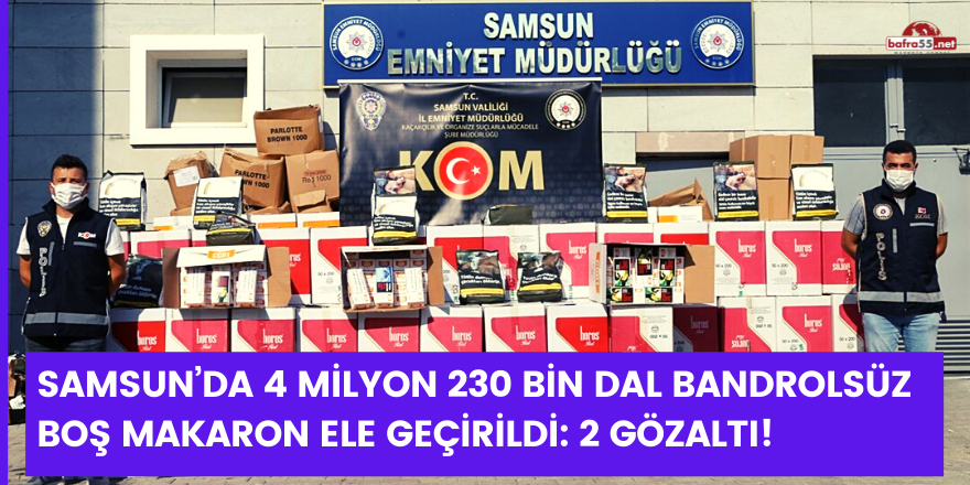 Samsun’da 4 milyon 230 bin dal bandrolsüz boş makaron ele geçirildi: 2 gözaltı