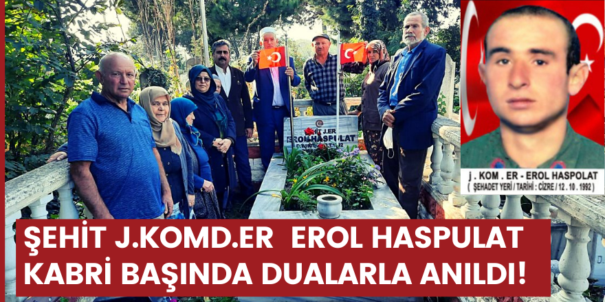 ŞEHİT J.KOMD.ER  EROL HASPULAT KABRİ BAŞINDA DUALARLA ANILDI