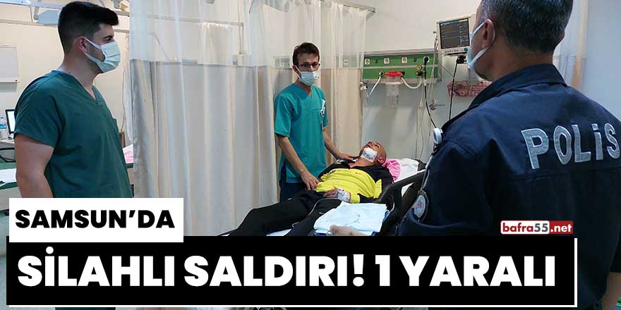 Samsun'da silahlı saldırı! 1 yaralı