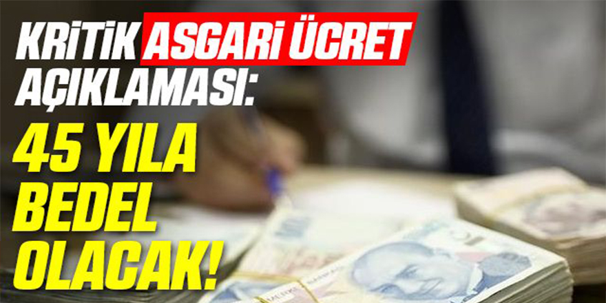 Kritik Asgari Ücret Açıklaması: 45 Yıla Bedel Olacak!