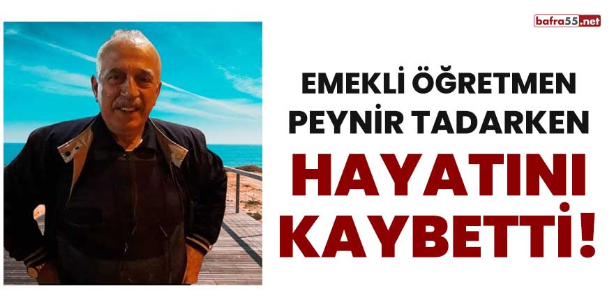 Emekli öğretmen peynir tadarken hayatını kaybetti!