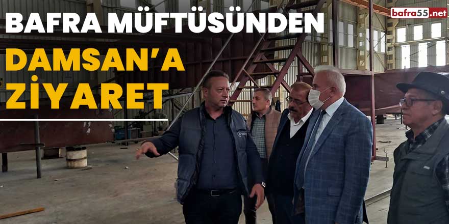 Bafra Müftüsü Damsan Şirketler Grubunu ziyaret etti