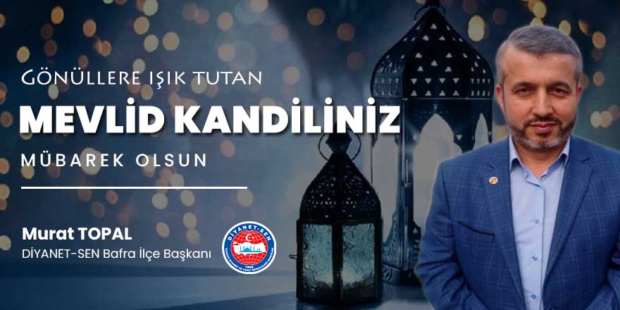 Diyanet-Sen Bafra İlçe Başkanı Murat Topal'dan Mevlid Kandili mesajı