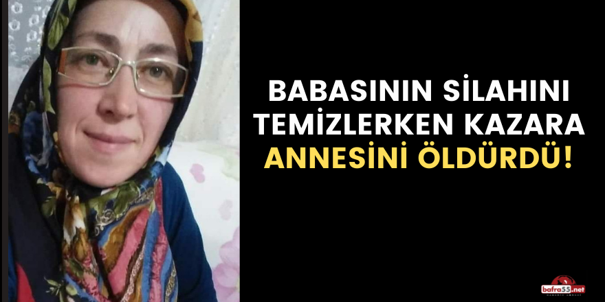 Babasının silahını temizlerken kazara annesini öldürdü