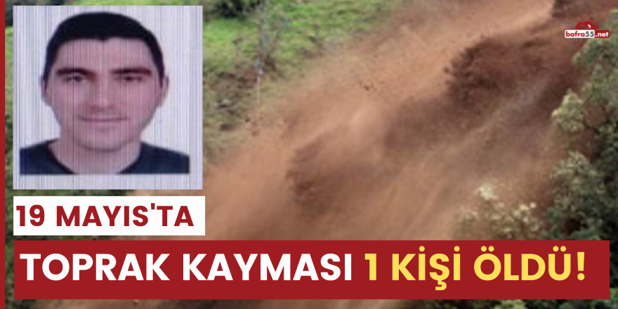 19 Mayıs'ta toprak kayması 1 kişi öldü