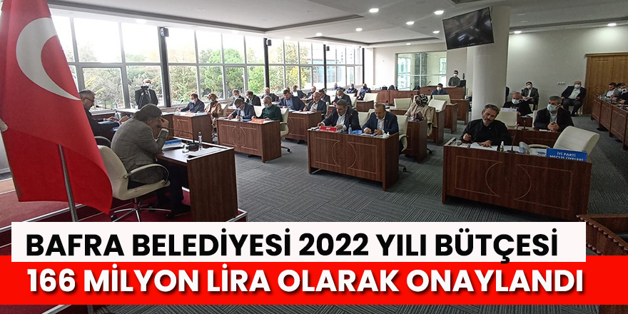 Bafra Belediyesi'nin 2022 yılı bütçesi 166 Milyon Lira