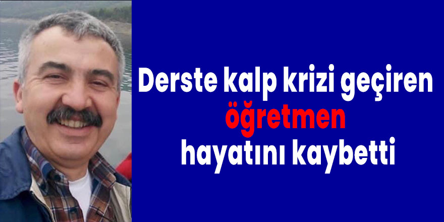 Derste kalp krizi geçiren öğretmen hayatını kaybetti