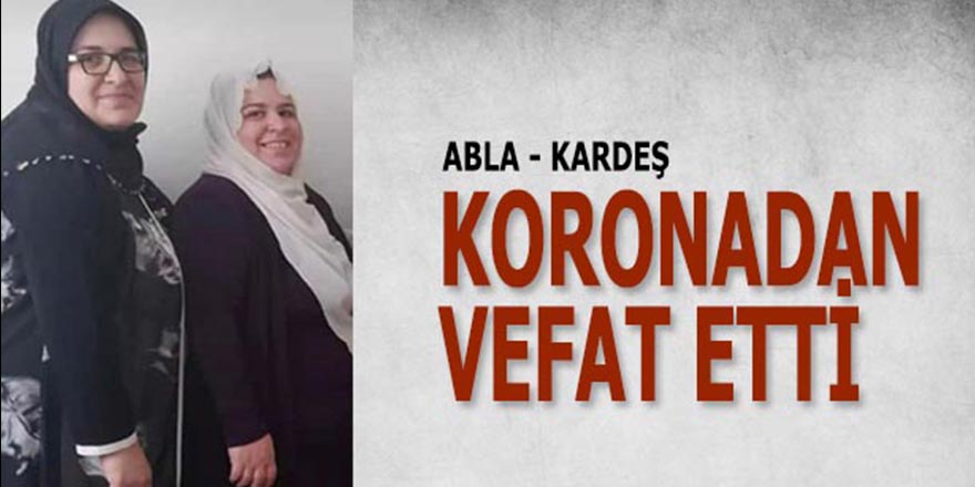 Abla-Kardeş Koronadan vefat etti