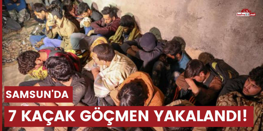 Samsun'da 7 kaçak göçmen yakalandı