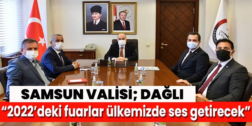 Vali Dağlı: “2022’deki fuarlar ülkemizde ses getirecek”