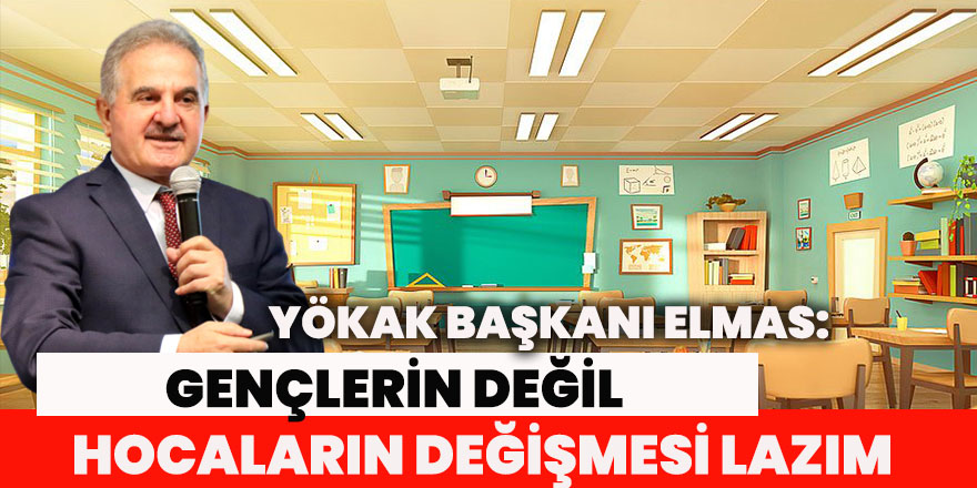 YÖKAK Başkanı Elmas: “Gençlerin değil hocaların değişmesi lazım, hocaların saltanatı bitti”