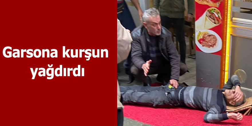 Garsona kurşun yağdırdı