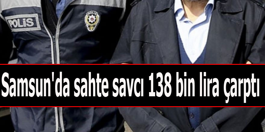 Samsun'da sahte savcı 138 bin lira çarptı