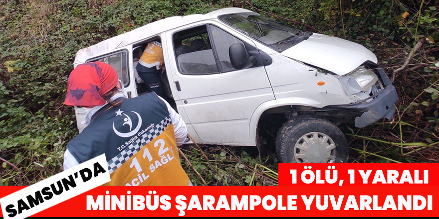 Samsun'da minibüs şarampole yuvarlandı: 1 ölü, 1 yaralı