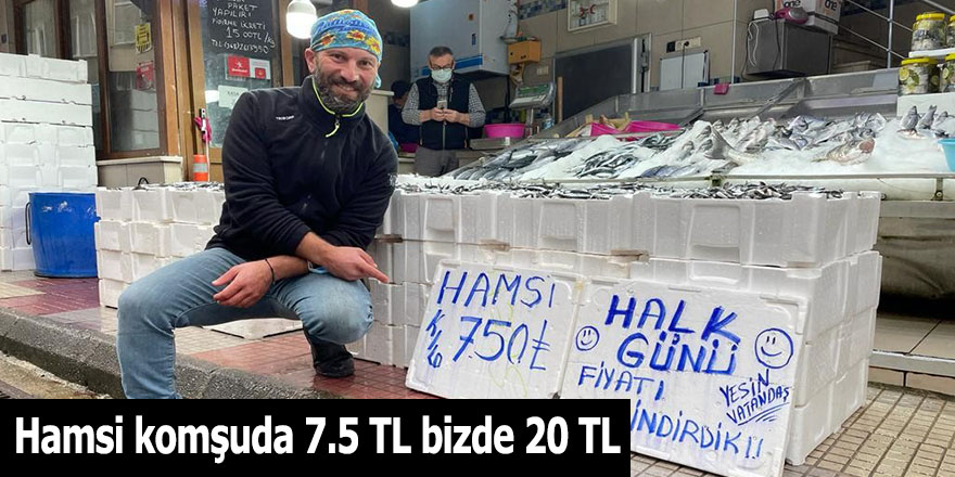 Hamsi komşuda 7.5 TL bizde 20 TL