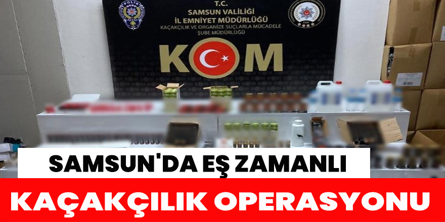 Samsun'da eş zamanlı kaçakçılık operasyonu