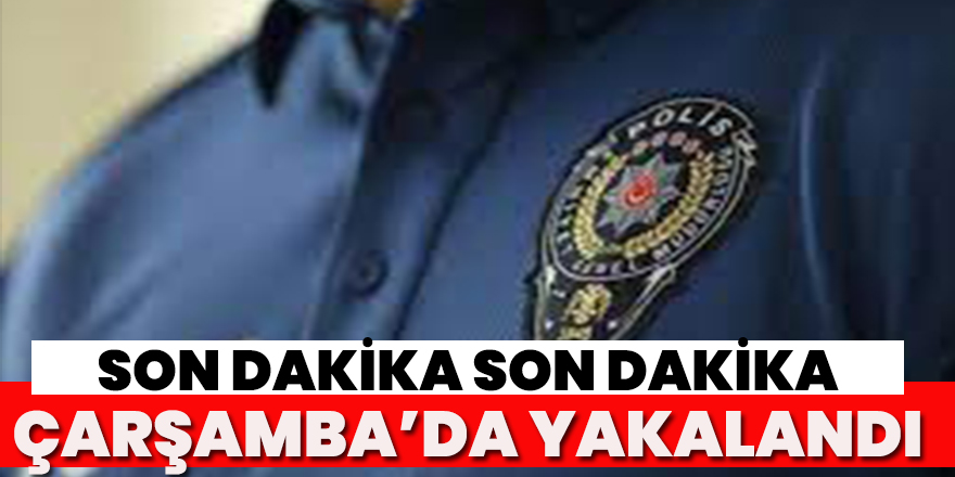 Çarşamba'da yakalandı