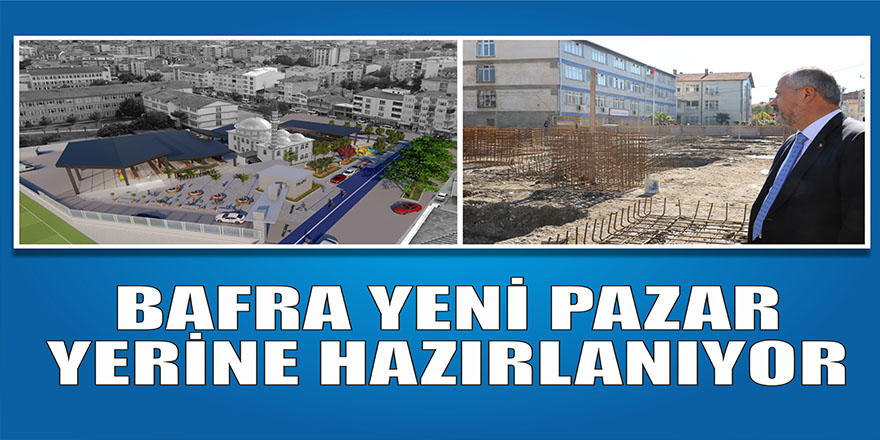 BAFRA YENİ PAZAR YERİNE HAZIRLANIYOR