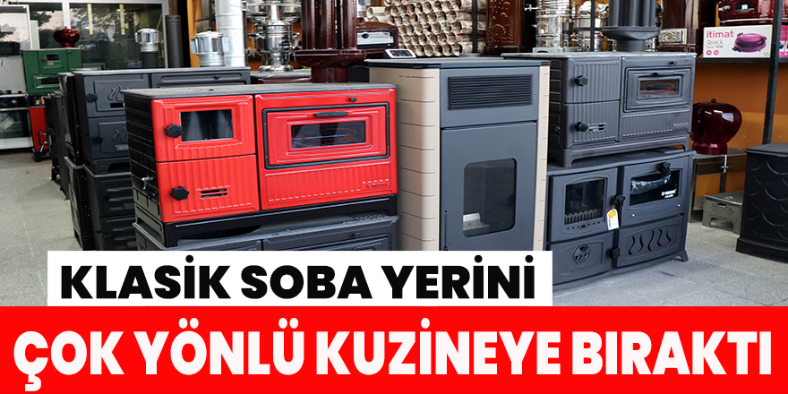 Klasik soba yerini çok yönlü kuzineye bıraktı