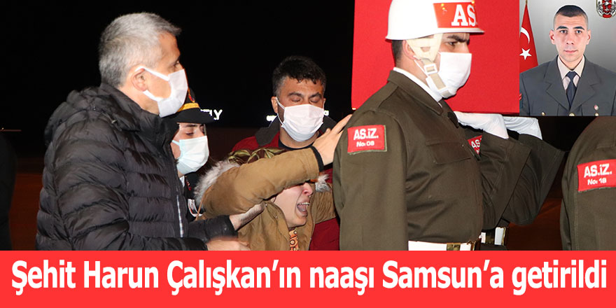 Şehit Harun Çalışkan’ın naaşı Samsun’a getirildi