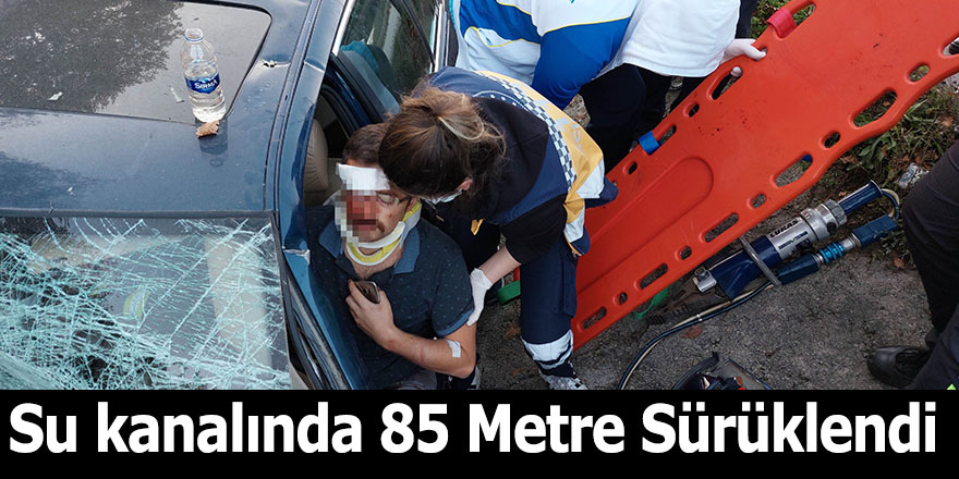 Su kanalında 85 Metre Sürüklendi