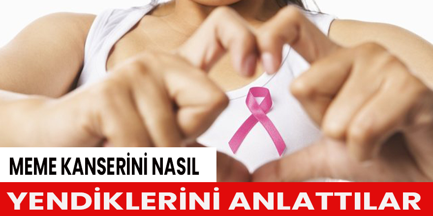 Meme kanserini nasıl yendiklerini anlattılar