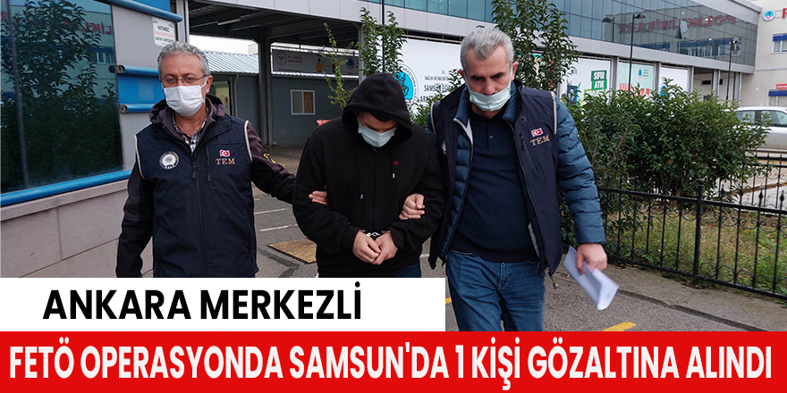 FETÖ operasyonda Samsun'da 1 kişi gözaltına alındı