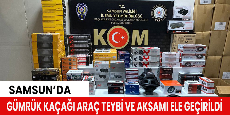 Samsun’da gümrük kaçağı araç teybi ve aksamı ele geçirildi