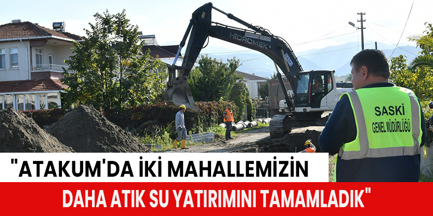 "Atakum'da iki mahallemizin daha atık su yatırımını tamamladık"