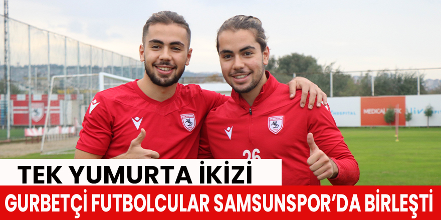 Tek yumurta ikizi gurbetçi futbolcular Samsunspor’da birleşti