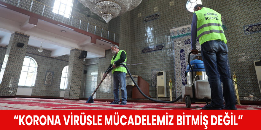 “Korona virüsle mücadelemiz bitmiş değil”