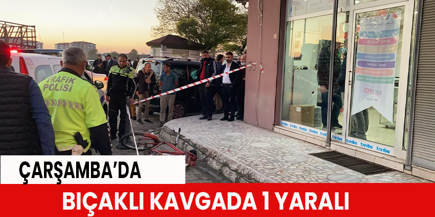 Çarşamba’da bıçaklı kavga: 1 yaralı