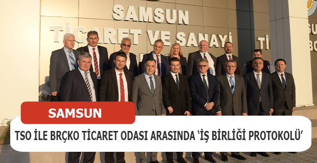 Samsun TSO ile Brçko Ticaret Odası arasında ‘iş birliği protokolü’