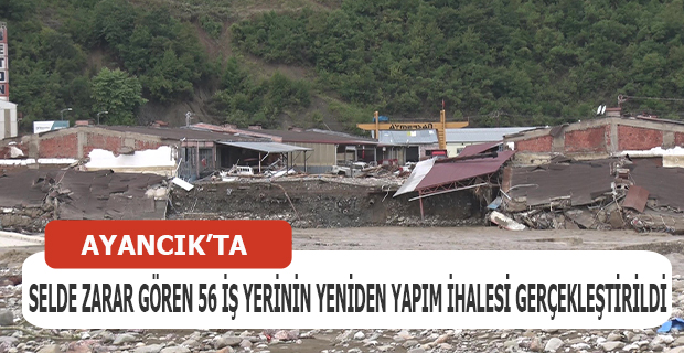 Ayancık’ta selde zarar gören 56 iş yerinin yeniden yapım ihalesi gerçekleştirildi