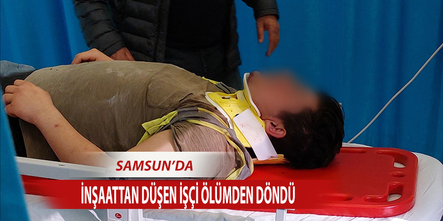 İnşaattan düşen işçi ölümden döndü