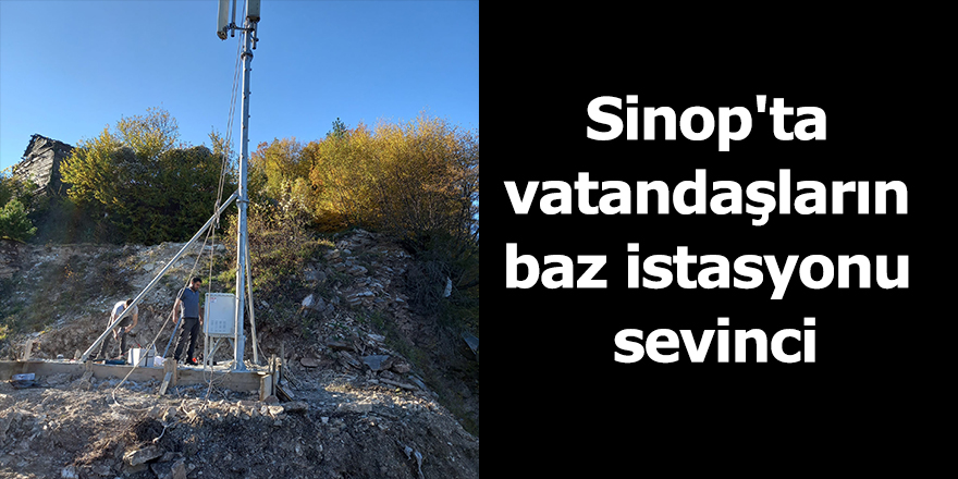 Sinop'ta vatandaşların baz istasyonu sevinci