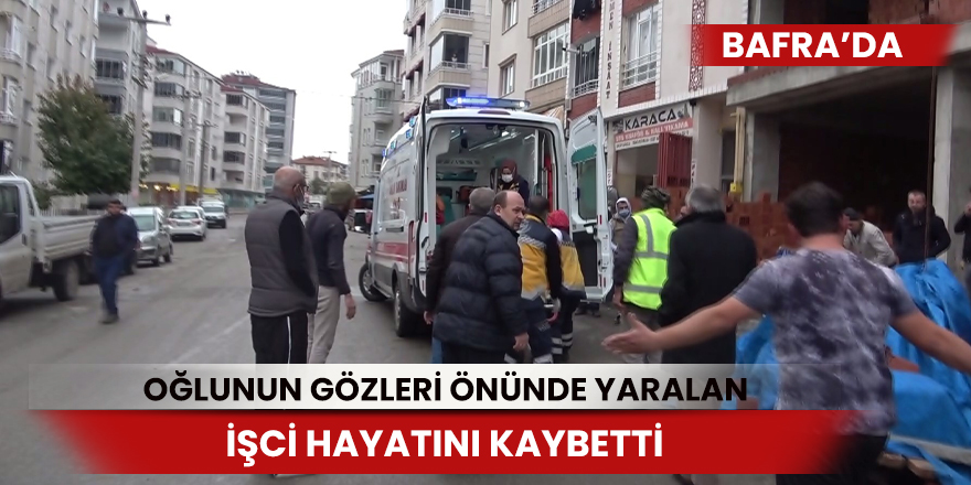 Oğlunun Gözleri Önünde Yaralan İşci Hayatını Kaybetti