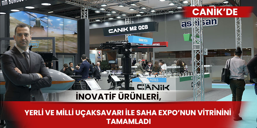 CANiK, inovatif ürünleri, yerli ve milli uçaksavarı ile SAHA EXPO’nun vitrinini tamamladı