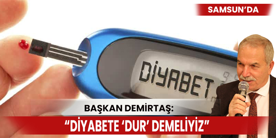 Başkan Demirtaş: “Diyabete ‘dur’ demeliyiz”
