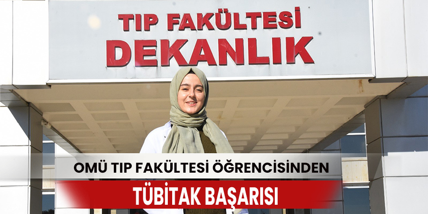 OMÜ Tıp Fakültesi öğrencisinden TÜBİTAK başarısı