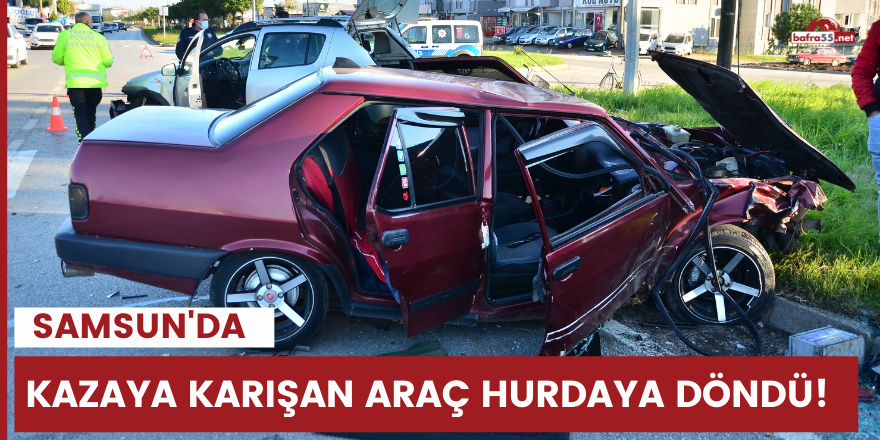 Samsun'da kazaya karışan araç hurdaya döndü