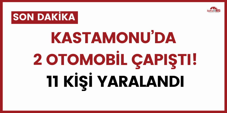 Kastamonu’da 2 otomobil çapıştı, 11 kişi yaralandı